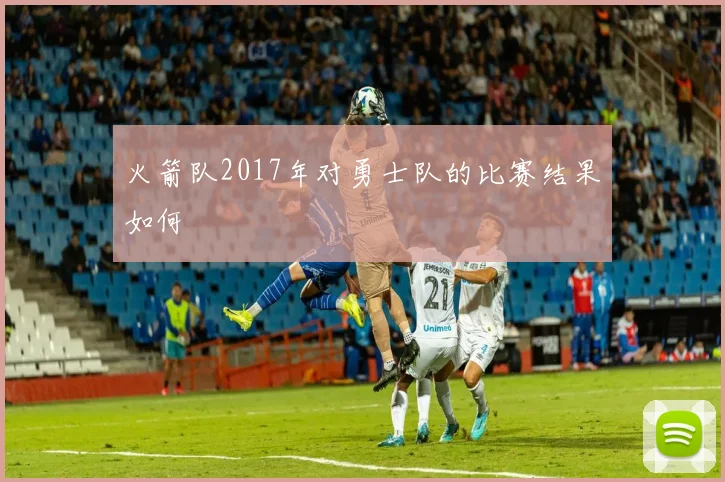 火箭队2017年对勇士队的比赛结果如何