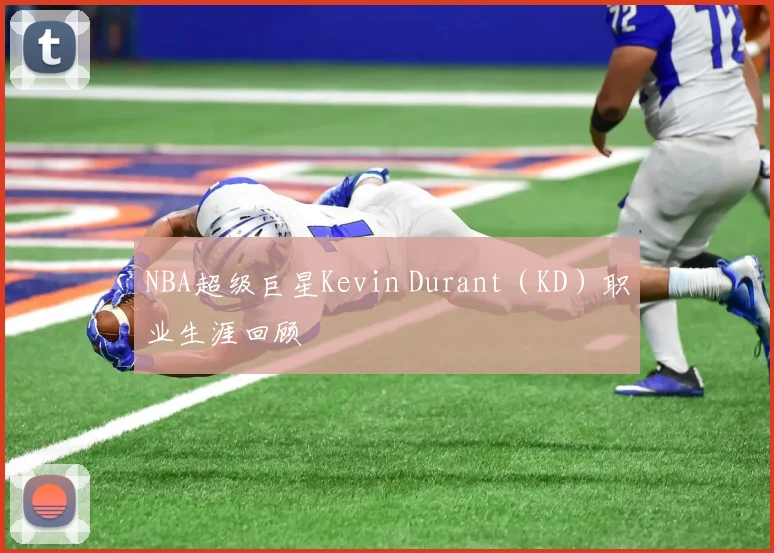 NBA超级巨星Kevin Durant（KD）职业生涯回顾