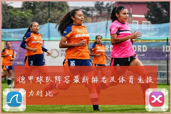 德甲球队阵容最新排名及体育竞技实力对比